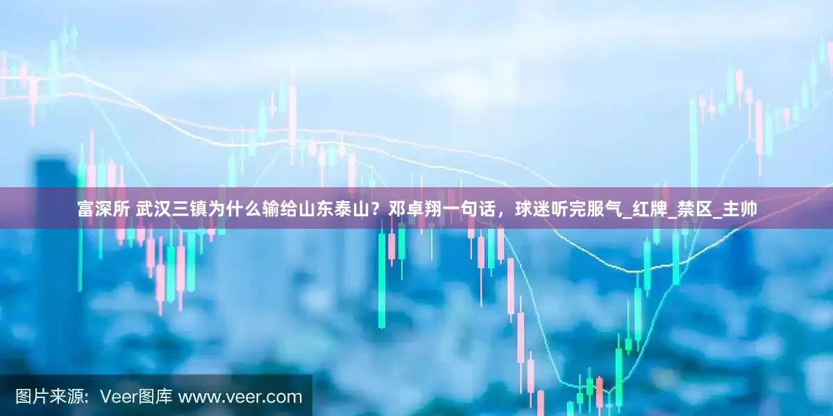 富深所 武汉三镇为什么输给山东泰山？邓卓翔一句话，球迷听完服气_红牌_禁区_主帅